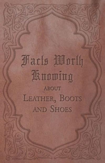 Cover for Anon · Facts Worth Knowing about Leather, Boots and Shoes (Paperback Bog) (2016)