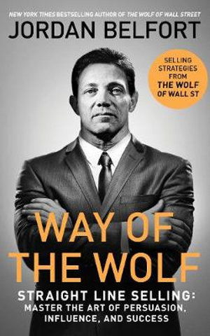 Way of the Wolf: Straight line selling: Master the art of persuasion, influence, and success - THE SECRETS OF THE WOLF OF WALL STREET - Jordan Belfort - Books - Hodder & Stoughton General Division - 9781473682160 - March 17, 2022