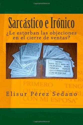 Cover for Ing Elisur Pérez Sedano · Sarcástico E Irónico: ¿le Estorban Las Objeciones en El Cierre De Ventas? (Taschenbuch) [Spanish edition] (2012)