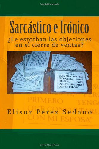 Cover for Ing Elisur Pérez Sedano · Sarcástico E Irónico: ¿le Estorban Las Objeciones en El Cierre De Ventas? (Paperback Book) [Spanish edition] (2012)