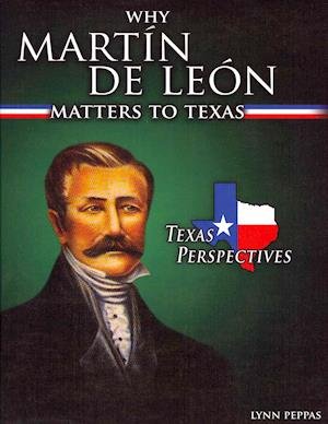 Cover for Lynn Peppas · Why Martín de Léon matters to Texas (Book) [First edition. edition] (2013)