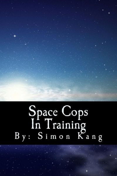 Cover for Simon Kang · Space Cops in Training: This Year, He's Going Where No Cop Has Ever Gone Before! (Paperback Book) (2012)