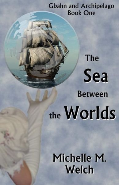 The Sea Between the Worlds - Michelle M Welch - Books - Createspace - 9781491217160 - August 8, 2013