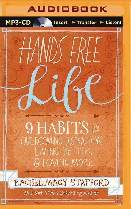 Cover for Rachel Macy Stafford · Hands Free Life: Nine Habits for Overcoming Distraction, Living Better, and Loving More (MP3-CD) (2015)