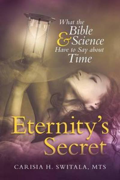 Cover for Mts Carisia H Switala · Eternity's Secret: What the Bible and Science Have to Say About Time (Paperback Bog) (2014)