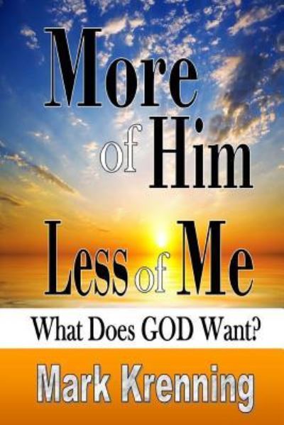 Cover for Mark Krenning · More of Him, Less of Me: What Does God Want? (Paperback Book) (2013)