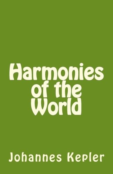 Harmonies of the World - Johannes Kepler - Books - Createspace - 9781496085160 - February 27, 2014