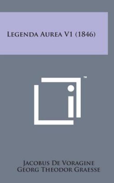 Legenda Aurea V1 (1846) - Jacobus De Voragine - Books - Literary Licensing, LLC - 9781498151160 - August 7, 2014