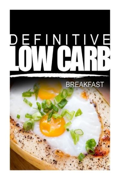Cover for Definitive Low Carb · Definitive Low Carb - Breakfast: Ultimate Low Carb Cookbook for a Low Carb Diet and Low Carb Lifestyle. Sugar Free, Wheat-free and Natural (Taschenbuch) (2014)