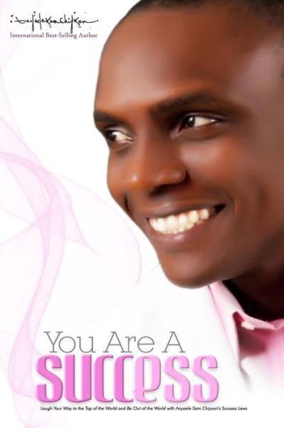 Cover for Anyaele Sam Chiyson · You Are a Success: Laugh Your Way to the Top of the World and Be on Top of the World with Anyaele Sam Chiysons Success Laws. (Paperback Book) (2014)