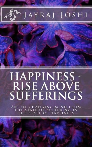 Cover for Jayraj Joshi · Happiness - Rise Above Sufferings: Art of Changing Mind from the State of Suffering in the State of Happiness (Paperback Book) (2014)