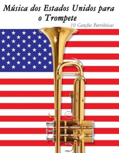 Musica Dos Estados Unidos Para O Trompete: 10 Cancoes Patrioticas - Uncle Sam - Książki - Createspace - 9781500766160 - 12 września 2014