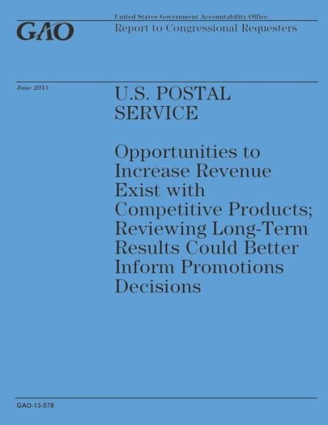Cover for Government Accountability Office · U.s. Postal Service: Opportunities to Increase Revenue Exist with Competitive Products: Reviewing Long-term Results Could Better Inform Pro (Paperback Book) (2014)
