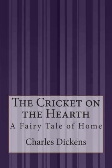 The Cricket on the Hearth: a Fairy Tale of Home - Charles Dickens - Kirjat - Createspace - 9781505422160 - maanantai 19. tammikuuta 2015