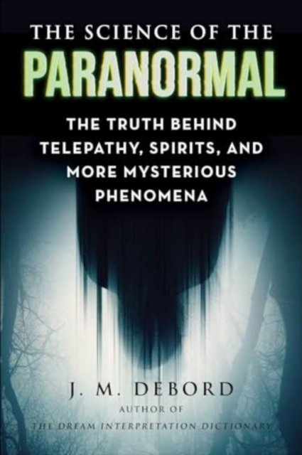 J. M. DeBord · The Science of the Paranormal: The Truth Behind ESP, Reincarnation, and More Mysterious Phenomena - The Science of (Taschenbuch) (2024)