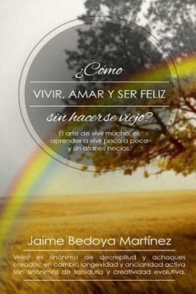 Cover for Jaime Bedoya Martinez · Como vivir, amar... y ser feliz sin hacerse viejo (Paperback Bog) (2017)