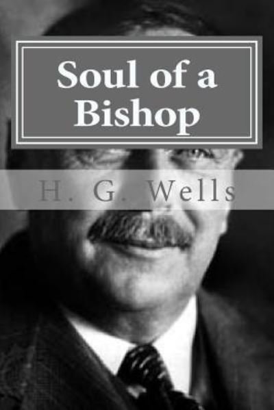 Soul of a Bishop - H G Wells - Livros - Createspace Independent Publishing Platf - 9781522955160 - 28 de dezembro de 2015