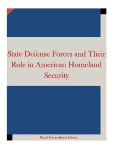 Cover for Naval Postgraduate School · State Defense Forces and Their Role in American Homeland Security (Paperback Bog) (2016)