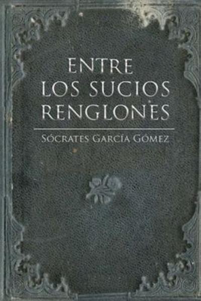 Cover for Socrates Garcia Gomez · Entre los sucios renglones (Paperback Book) (2016)