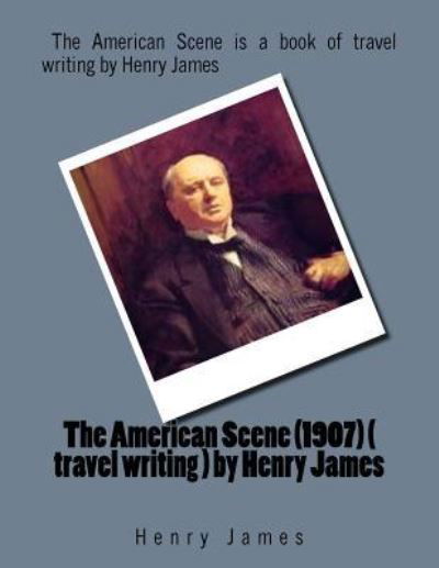 Cover for Henry James · The American Scene (1907) ( travel writing ) by Henry James (Taschenbuch) (2016)