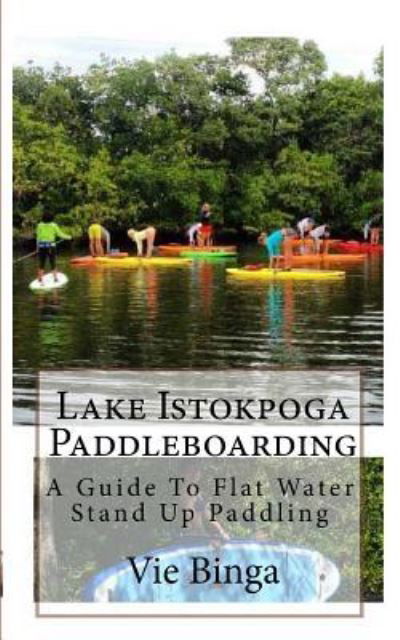 Lake Istokpoga Paddleboarding - Vie Binga - Books - Createspace Independent Publishing Platf - 9781523875160 - February 5, 2016