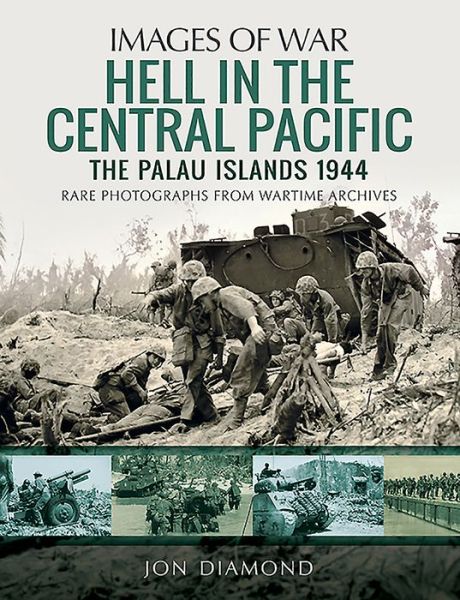 Hell in the Central Pacific 1944: The Palau Islands - Images of War - Jon Diamond - Książki - Pen & Sword Books Ltd - 9781526762160 - 28 lipca 2020