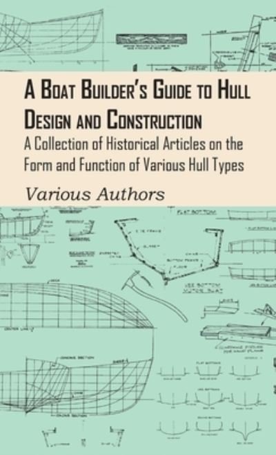 Cover for Various Authors · Boat Builder's Guide to Hull Design and Construction - A Collection of Historical Articles on the Form and Function of Various Hull Types (Hardcover bog) (2011)