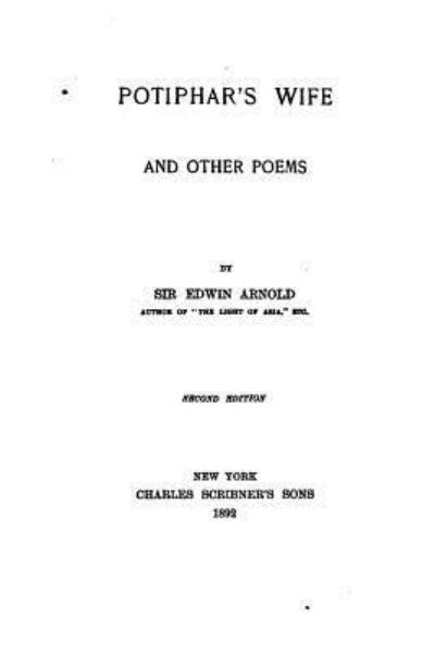 Potiphar's wife, and other poems - Sir Edwin Arnold - Books - Createspace Independent Publishing Platf - 9781533030160 - April 30, 2016