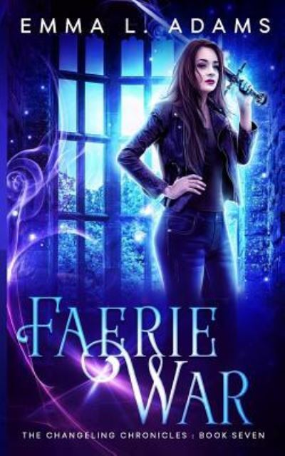 Cover for Emma L. Adams · Faerie War (The Changeling Chronicles) (Volume 7) (Book) (2017)