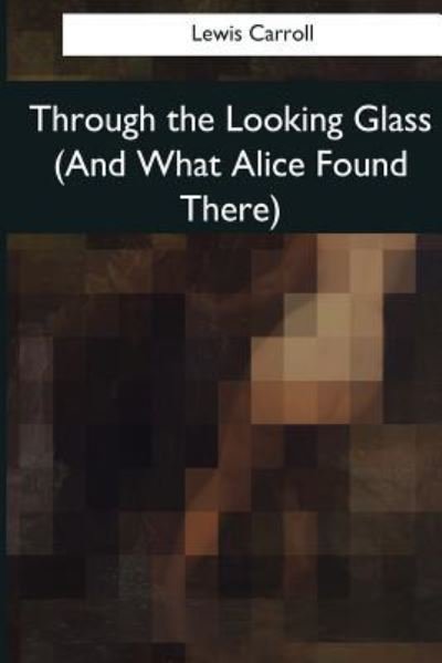 Cover for Lewis Carroll · Through the Looking Glass (And What Alice Found There) (Paperback Book) (2017)