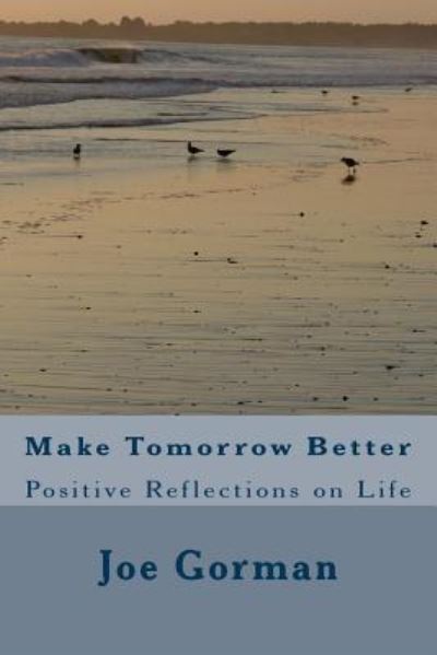 Make Tomorrow Better - Joe Gorman - Books - Createspace Independent Publishing Platf - 9781546645160 - June 15, 2017