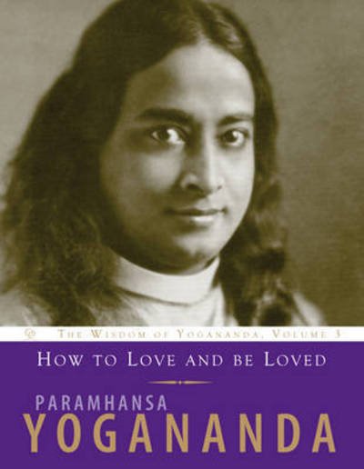 Cover for Yogananda, Paramahansa (Paramahansa Yogananda) · How to Love and be Loved: The Wisdom of Yogananda, Volume 3 - Wisdom of Yogananda (Paperback Bog) (2018)