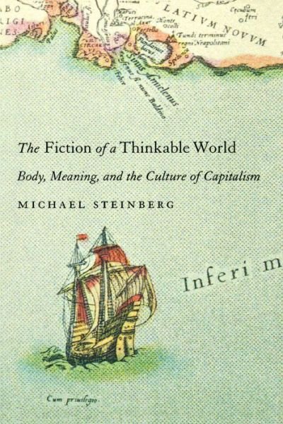 Cover for Michael Steinberg · The Fiction of a Thinkable World: Body, Meaning, and the Culture of Capitalism (Hardcover Book) (2005)
