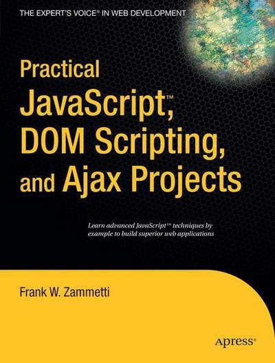 Practical Javascript, Dom Scripting, and Ajax Projects - Frank Zammetti - Livres - APress - 9781590598160 - 11 avril 2007