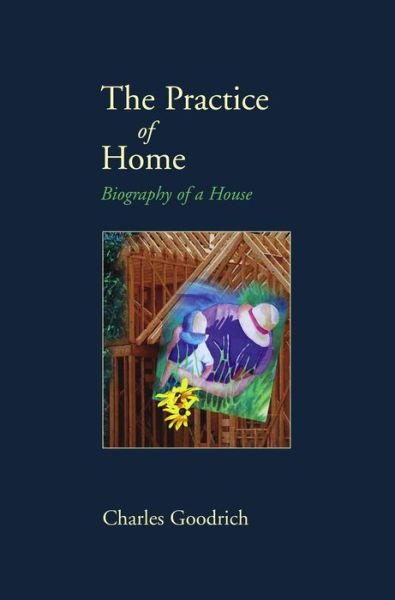 The Practice of Home: Biography of a House - Charles Goodrich - Other - Rowman & Littlefield - 9781592284160 - June 1, 2004