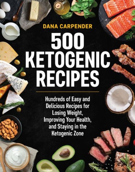 Cover for Dana Carpender · 500 Ketogenic Recipes: Hundreds of Easy and Delicious Recipes for Losing Weight, Improving Your Health, and Staying in the Ketogenic Zone - Keto for Your Life (Paperback Book) (2018)