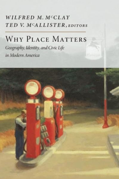 Cover for Wilfred M Mcclay · Why Place Matters: Geography, Identity, and Civic Life in Modern America (Hardcover bog) (2014)