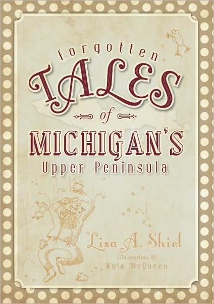 Cover for Lisa a Shiel · Forgotten Tales of Michigan's Upper Peninsula (Paperback Book) (2010)