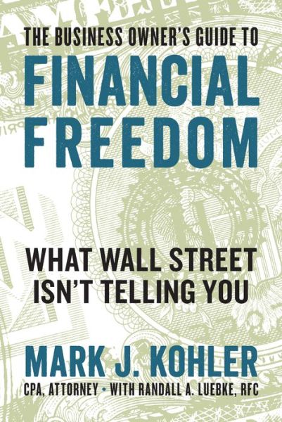 Cover for Mark J. Kohler · The Business Owner's Guide to Financial Freedom: What Wall Street Isn't Telling You (Paperback Book) (2017)