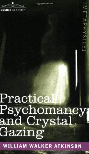 Practical Psychomancy and Crystal Gazing - William Walker Atkinson - Books - Cosimo Classics - 9781602062160 - March 15, 2007