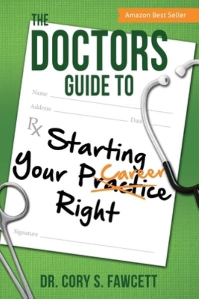 Cover for Dr. Cory S. Fawcett · The Doctors Guide to Starting Your Practice Right (Paperback Book) (2016)