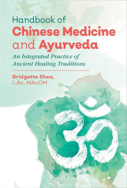 Cover for Shea, Bridgette, L.Ac., MAcOM · Handbook of Chinese Medicine and Ayurveda: An Integrated Practice of Ancient Healing Traditions (Hardcover Book) (2018)