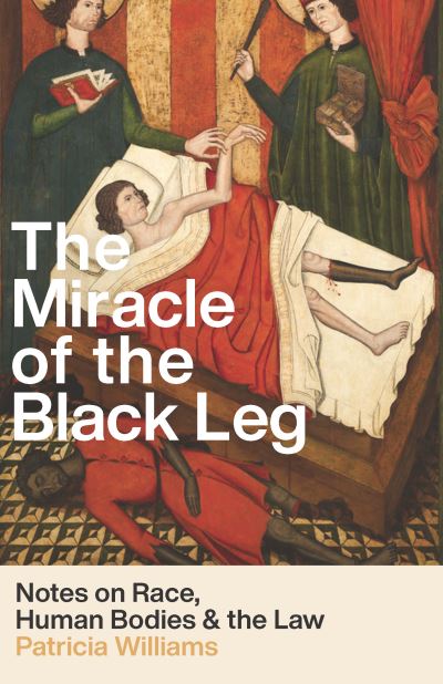 Cover for Patricia J. Williams · The Miracle of the Black Leg: Notes on Race, Human Bodies, and the Law (Inbunden Bok) (2024)