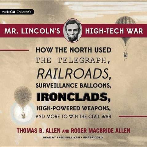 Cover for Roger Macbride Allen · Mr. Lincoln S High-tech War: How the North Used the Telegraph, Railroads, Surveillance Balloons, Ironclads, High-powered Weapons, and More to Win T (Audiobook (CD)) (2013)