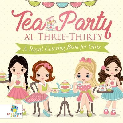 Cover for Educando Kids · Tea Party at Three-Thirty A Royal Coloring Book for Girls (Paperback Book) (2019)