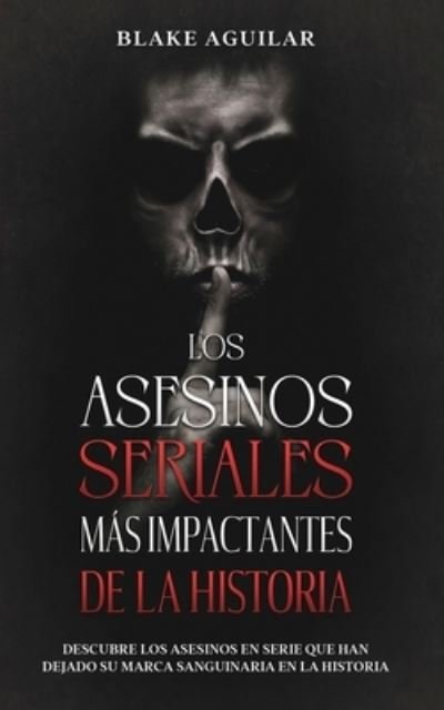Cover for Blake Aguilar · Los Asesinos Seriales Más Impactantes de la Historia (Book) (2021)