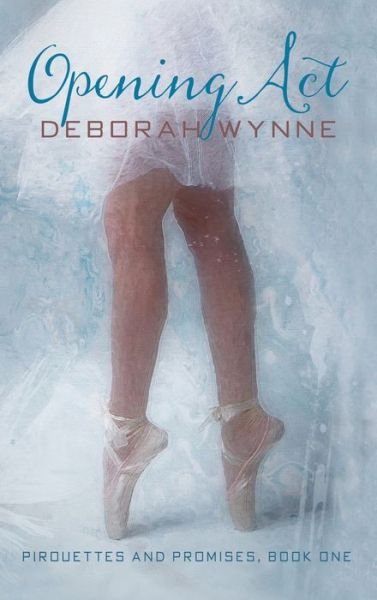 Cover for Deborah Wynne · Opening ACT: Pirouettes and Promises - Book One (Hardcover Book) (2019)
