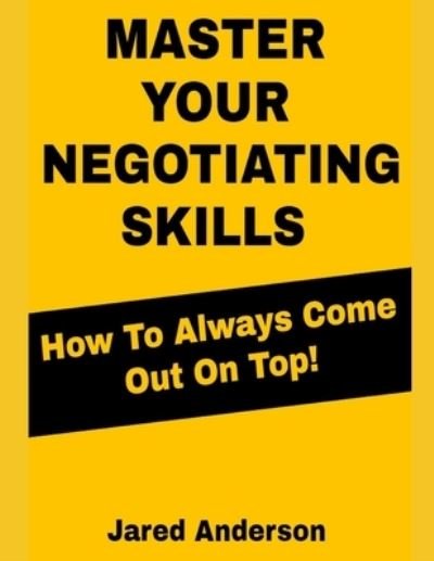 Cover for Jared Anderson · Master Your Negotiating Skills - How to Always Come Out On Top (Taschenbuch) (2020)