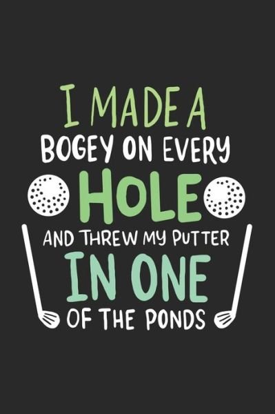 Cover for Funny Notebooks · I Made A Bogey On Every Hole And Threw My Putter In One Of The Ponds (Taschenbuch) (2019)