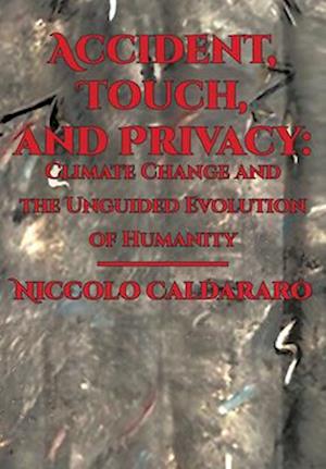 Cover for Niccolo Caldararo · Accident, Touch, and Privacy: Climate Change and the Unguided Evolution of Humanity (Hardcover Book) (2024)